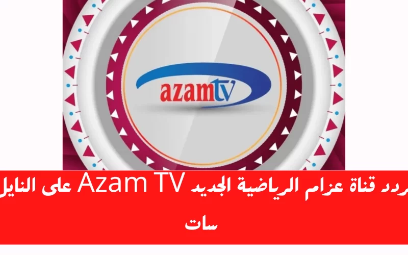 تردد قناة عزام سبورت azam sports الجديد 2023